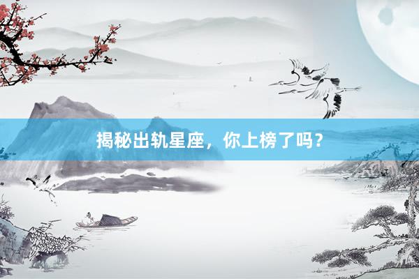 揭秘出轨星座，你上榜了吗？