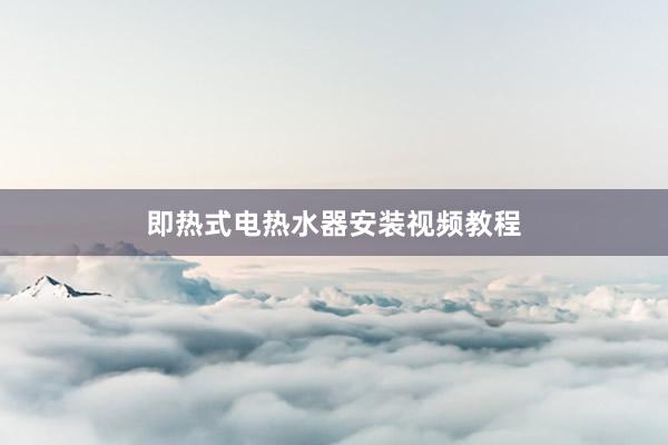 即热式电热水器安装视频教程