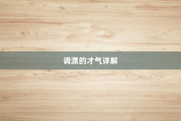 调漂的才气详解